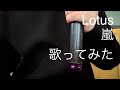 Lotus 嵐 歌ってみた