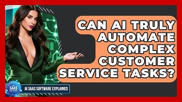 Can AI Truly Automate Complex Customer Service Tasks? - AI SaaS Software Explained