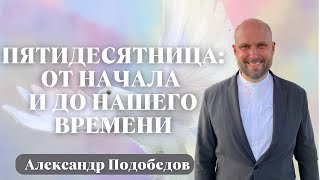 АЛЕКСАНДР ПОДОБЕДОВ / Пятидесятница: от начала и до нашего времени