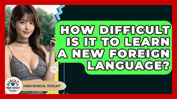 How Difficult Is It To Learn A New Foreign Language? - High School Toolkit