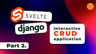 Svelte & Django CRUD App 2 - Svelte Events / Manipulating the Store / Svelte Layouts