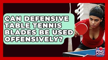 Can Defensive Table Tennis Blades Be Used Offensively? - Ping Pong Prodigy