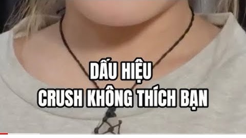 Dấu hiệu crush không thích bạn