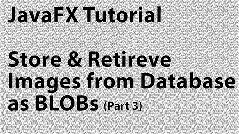 JavaFX | Store and Retrieve Images as BLOBS Part 3