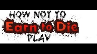 How Not To Play...  Earn To Die