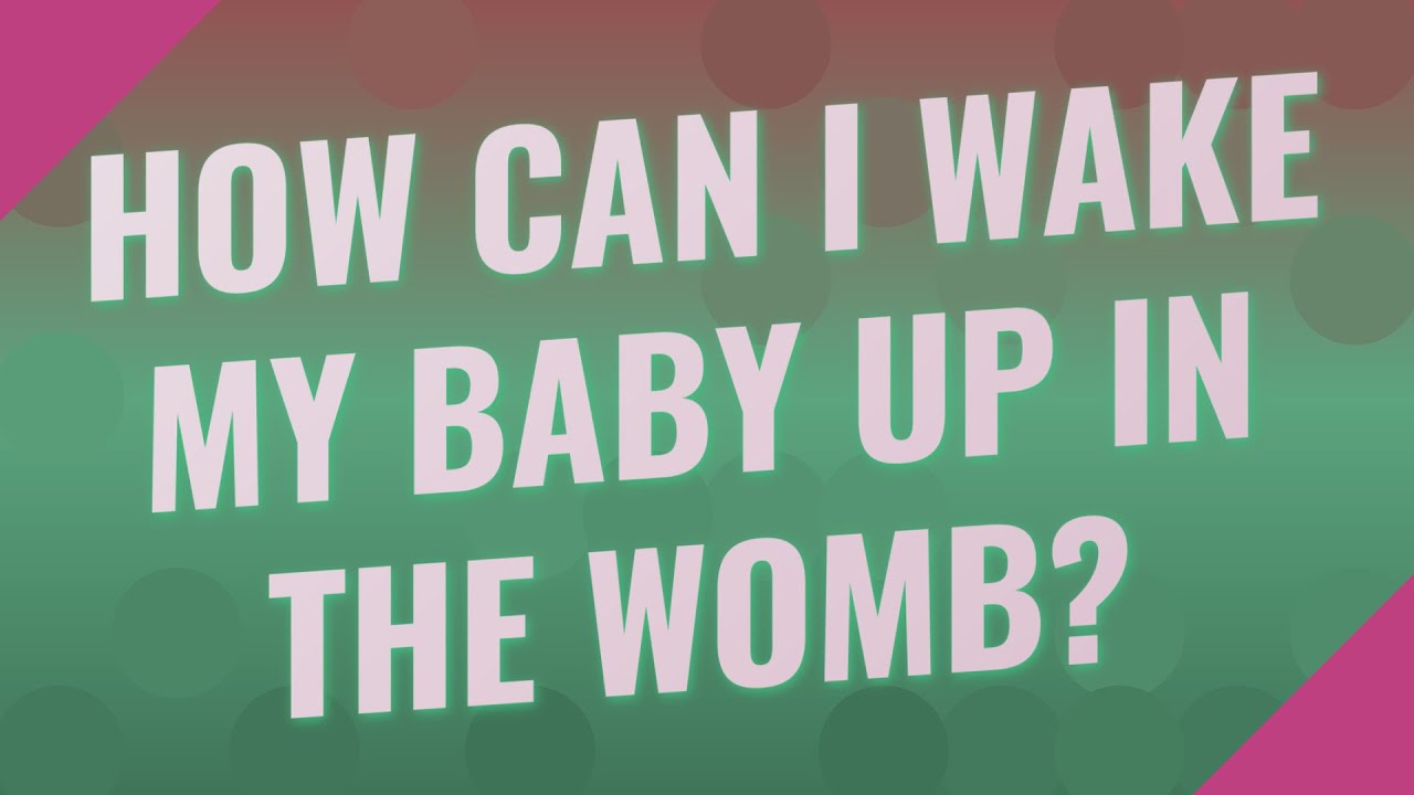 How Can I Wake My Baby Up In The Womb?