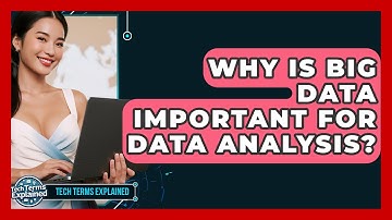 Why Is Big Data Important For Data Analysis? - Tech Terms Explained