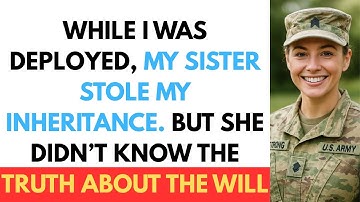 My Sister STOLE My Inheritance While I Was Deployed She Had No Idea I Was Executor Of The Will