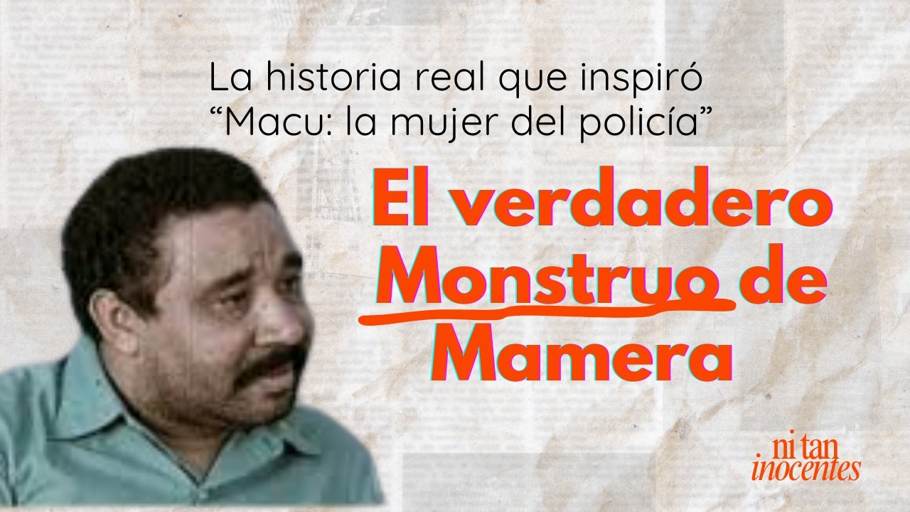 El Monstruo de Mamera | La historia detrás de Macu la Mujer del Policía - Ep 24 Ni Tan Inocentes