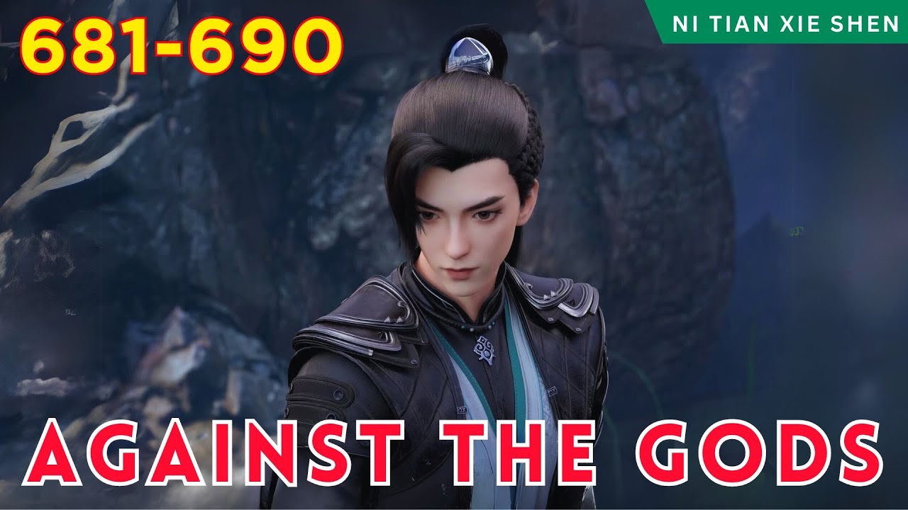 ️AGAINST THE GODS 681 - 690🔥 Alur Cerita Donghua Ni Tian Xie Shen versi