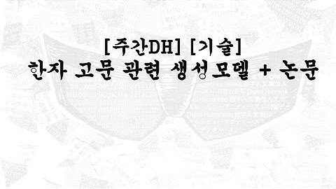 [주간DH] [기술] 한자 고문 관련 생성모델 + 논문