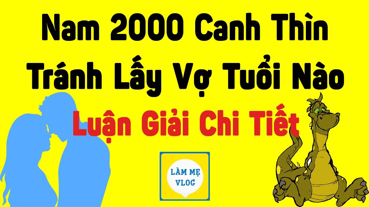 Nam mạng 2000 Canh Thìn không nên yêu và kết hôn với tuổi nữ nào? Những tuổi đại kỵ cần tránh