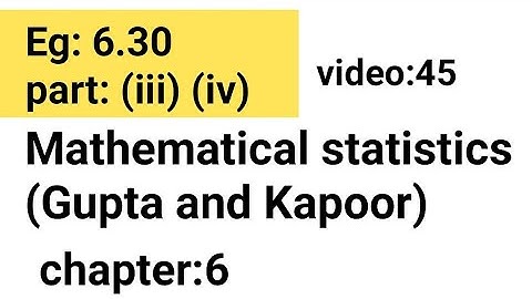 Example:6.30/part: (iii) (iv) /Chapter: 6 /Mathematical statistics (Gupta and Kapoor)/ISS Study.