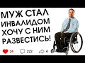 Муж остался без ног, как с ним расстаться? | Женский форум