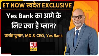 Yes Bank के साथ Carlyle और Advent डील को RBI की मंजूरी के बाद Growth Plan पर MD Prashant Kumar