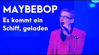 Es kommt ein Schiff, geladen - MAYBEBOP (live)