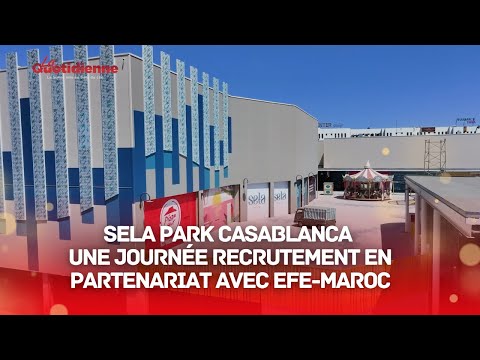 Sela Park Casablanca - Une journée recrutement en partenariat avec EFE-Maroc