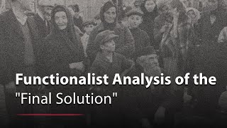 How the &quot;Final Solution&quot; Came About: A Functionalist Analysis