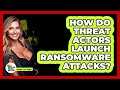 How Do Threat Actors Launch Ransomware Attacks? - Talking Tech Trends