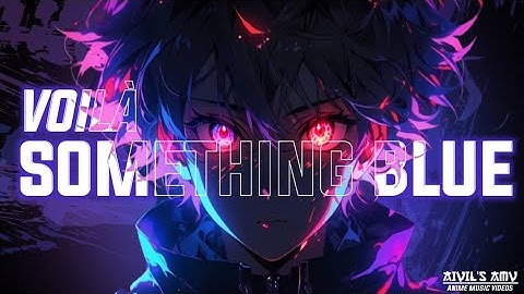 VOILÀ - SOMETHING BLUE -「AMV 」-「Anime MIX」[Official Anime Music Video]