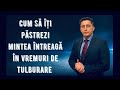 Cum sa-ti pastrezi mintea intreaga in vremuri de tulburare - Pastor tiberiu Pop