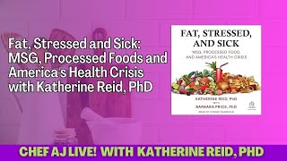 Fat, Stressed and Sick: MSG, Processed Foods and America's Health Crisis with Katherine Reid, PhD