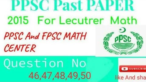 PPSC PAPER 2015 of lecturer Mathematics solved Questions no 46,47,48,49,50