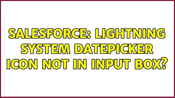 Salesforce: Lightning system datepicker icon not in input box? (4 Solutions!!)