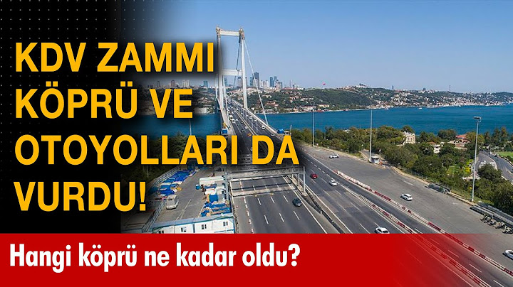 KDV zammı köprü ve otoyollara yansıdı! Hangi köprü ne kadar oldu?