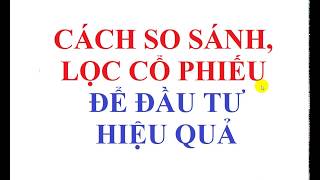 Cách so sánh, lọc cổ phiếu để đầu tư hiệu quả