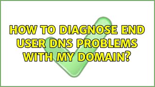 How to diagnose end user DNS problems with my domain