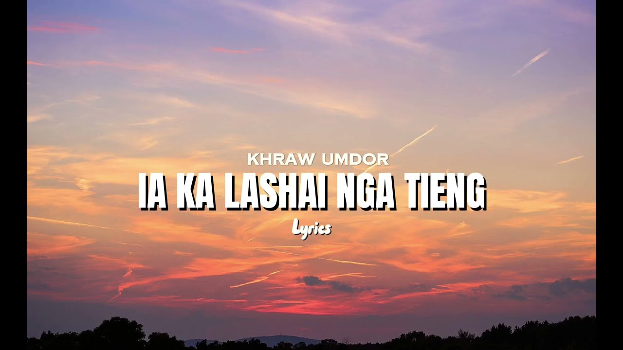 Ia ka lashai nga tieng lyrics_-_Khraw umdor (Sibian lyrics)