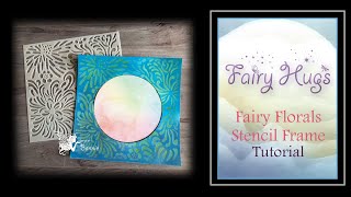 Fairy Hugs - Fairy Florals Stencil - Frame Tutorial