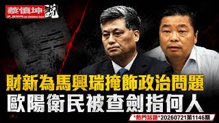 財新為馬興瑞掩飾政治問題｜歐陽衛民被查劍指何人｜末日博士驚人預測｜（20260721第1146期）#熱門話題