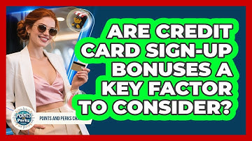 Are Credit Card Sign-Up Bonuses A Key Factor To Consider?