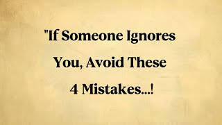 If Someone Ignores You, Avoid These 4 Mistakes...! | Psychology Explains || Mindful Echo