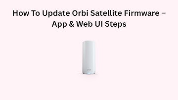 How To Update Orbi Satellite Firmware – App & Web UI Steps