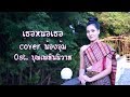 เธอหนอเธอ Ost.บุพเพสันนิวาส cover น้องอุ้ม