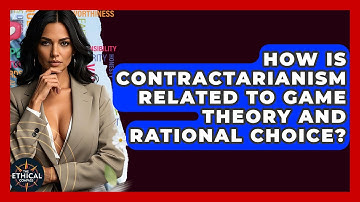 How Is Contractarianism Related To Game Theory And Rational Choice? - The Ethical Compass