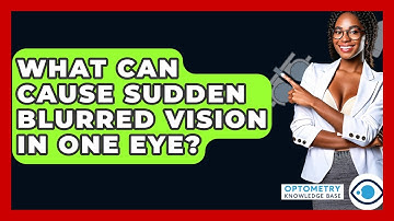 What Can Cause Sudden Blurred Vision In One Eye? - Optometry Knowledge Base