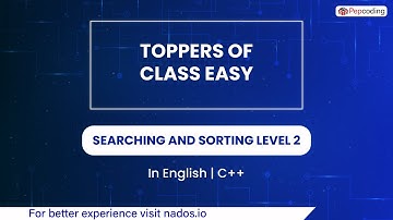 Toppers Of Class Easy  Module  Searching And Sorting  In English  CPP  Video 35