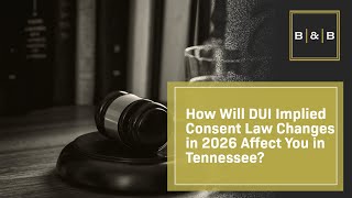 How Will DUI Implied Consent Law Changes in 2026 Affect You in Tennessee? | Contact Best & Brock