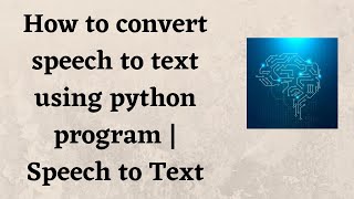 How to convert speech to text using python program | Speech to Text