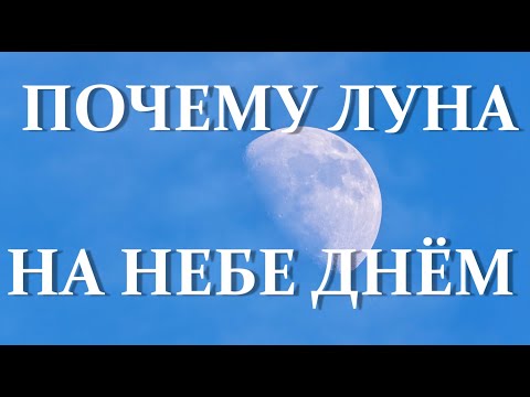 Почему Луна на небе днём. Популярно о научном. Занимательно о нашей природе и космосе