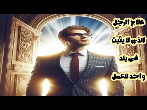 علاج الرجل الذي لا يثبت في بلد واحد للعمل بإذن الله  مجرب:الروحانية