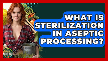 What Is Sterilization In Aseptic Processing? - The World of Agriculture