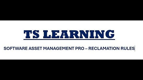 RECLAMATION RULES IN SOFTWARE ASSET MANAGEMENT PROFESSIONAL - TS LEARNING