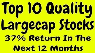 Top 10 Quality Largecap Stocks which can give up to 37% Return in the Next 12 Months