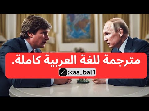 مقابلة بوتين وتاكر كارلسون 2024 كاملة مترجمة للغة العربية