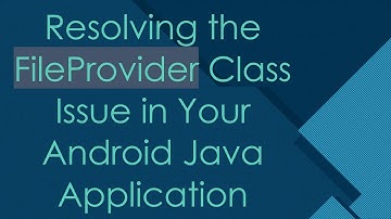 Resolving the FileProvider Class Issue in Your Android Java Application